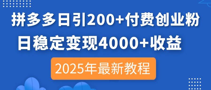 （14217期）拼多多日引200+付费创业粉，日稳定变现4000+收益，2025年最新教程-大熊网创