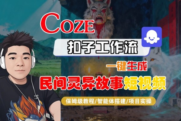 Coze扣子智能体工作流一键生成“民间灵异故事“短视频，全流程保姆级教学-大熊网创