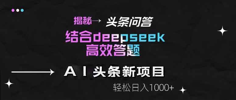 （14781期）揭秘头条问答新玩法！结合deepseek高效答题，轻松日入1000+-大熊网创