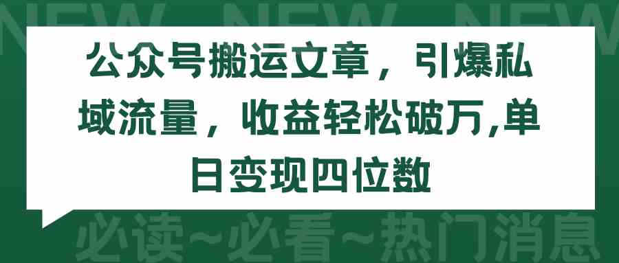 （9795期）公众号搬运文章，引爆私域流量，收益轻松破万，单日变现四位数-大熊网创
