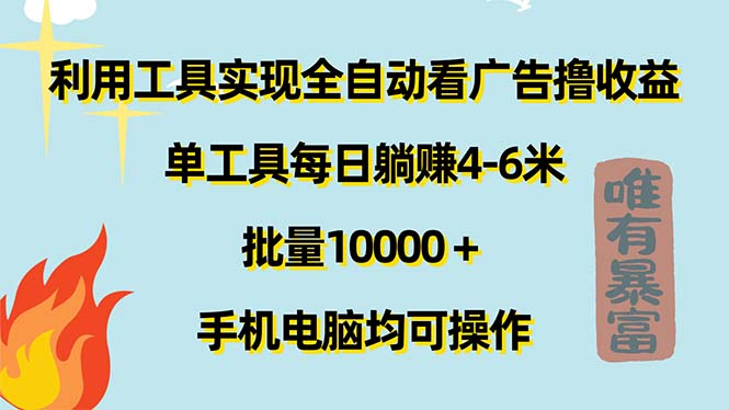 （11630期）利用工具实现全自动看广告撸收益，单工具每日躺赚4-6米 ，批量10000＋…-大熊网创