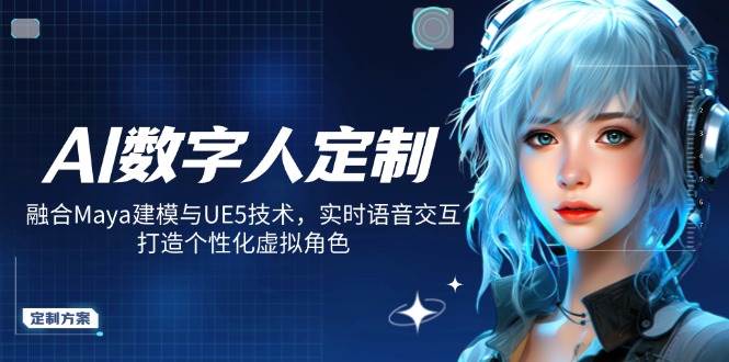 （14409期）AI数字人定制，融合Maya建模与UE5技术，实时语音交互，打造个性化虚拟角色-大熊网创