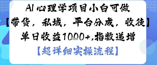 AI+心理学项目，小白可做，变现渠道多【带货，私域，平台分成，收徒】单日收益1k-大熊网创