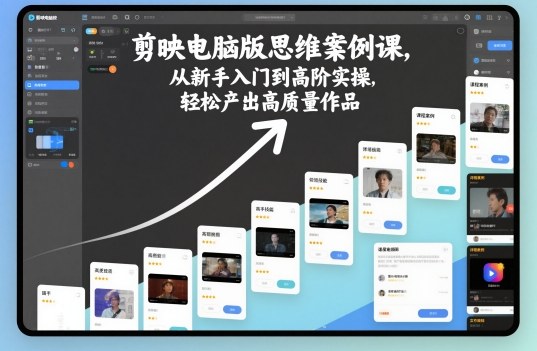 剪映电脑版思维案例课，从新手入门到高阶实操，轻松产出高质量作品-大熊网创